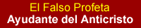 El Falso Profeta y ayudante del anti-cristo